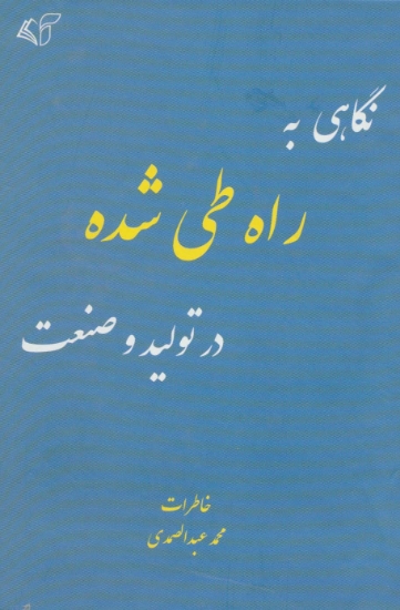 تصویر  نگاهی به راه طی شده در تولید و صنعت (خاطرات محمد عبدالصمدی)